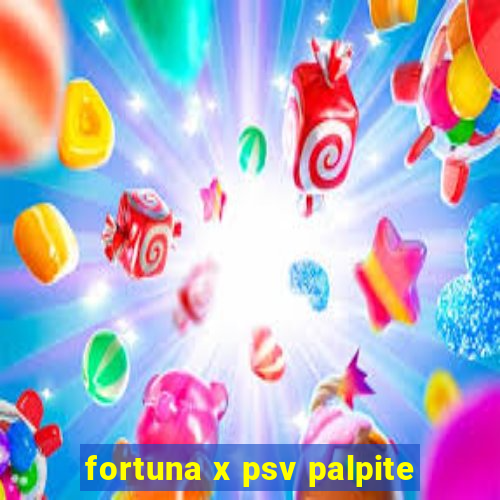 fortuna x psv palpite